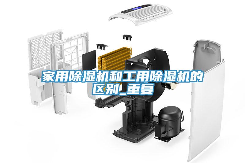 家用除濕機和工用除濕機的區(qū)別_重復