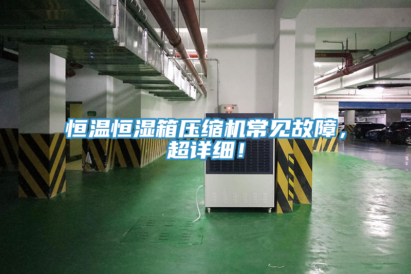 恒溫恒濕箱壓縮機常見故障，超詳細(xì)！