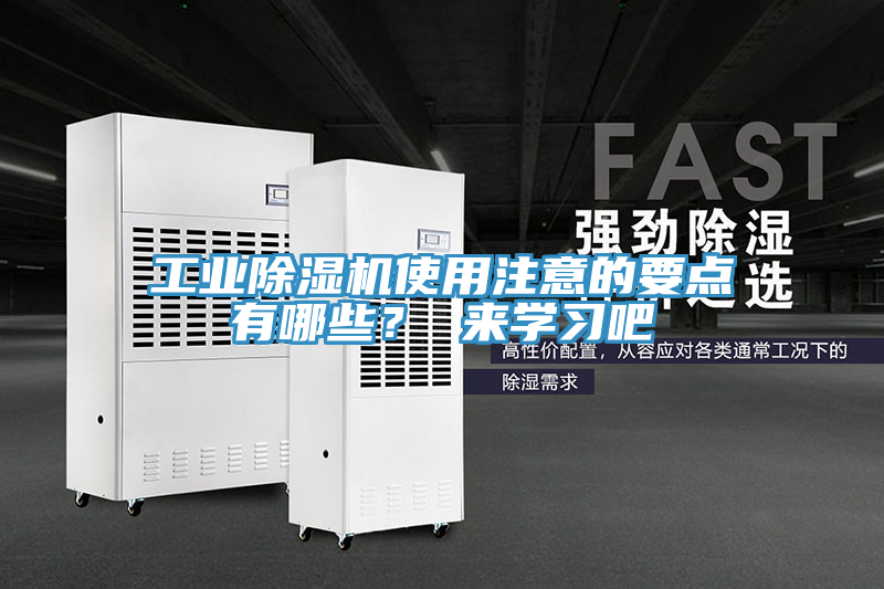 工業(yè)除濕機使用注意的要點有哪些？ 來學習吧