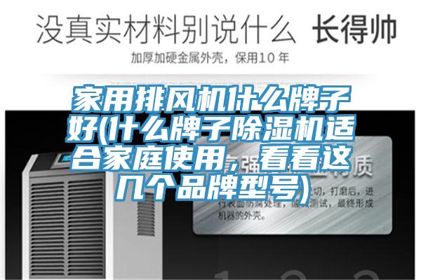 家用排風(fēng)機(jī)什么牌子好(什么牌子除濕機(jī)適合家庭使用，看看這幾個(gè)品牌型號(hào))