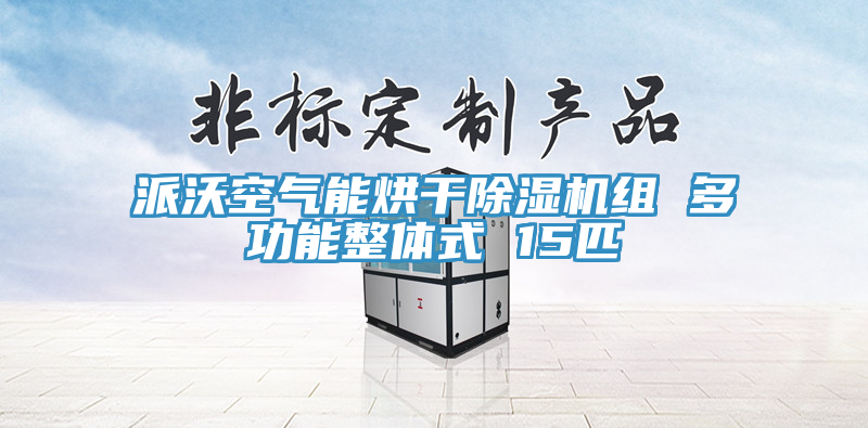 派沃空氣能烘干除濕機組 多功能整體式 15匹