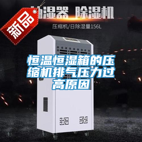 恒溫恒濕箱的壓縮機(jī)排氣壓力過高原因