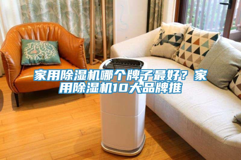 家用除濕機(jī)哪個(gè)牌子最好？家用除濕機(jī)10大品牌推