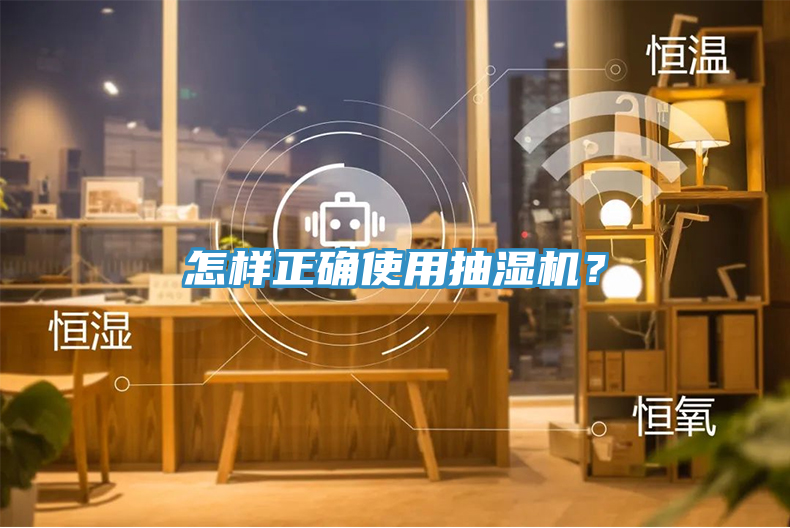 怎樣正確使用抽濕機(jī)？