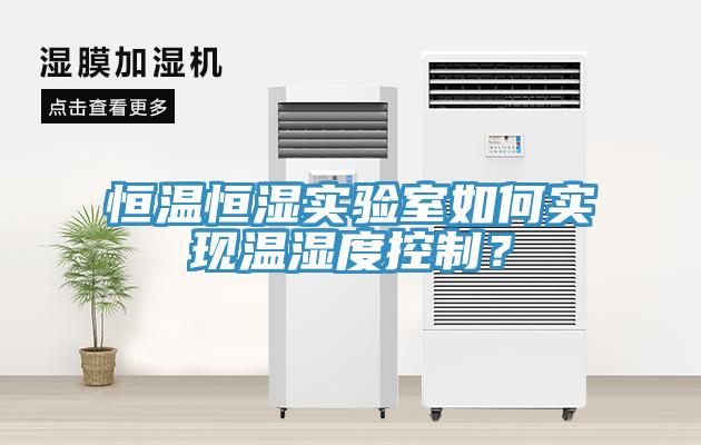 恒溫恒濕實(shí)驗(yàn)室如何實(shí)現(xiàn)溫濕度控制？