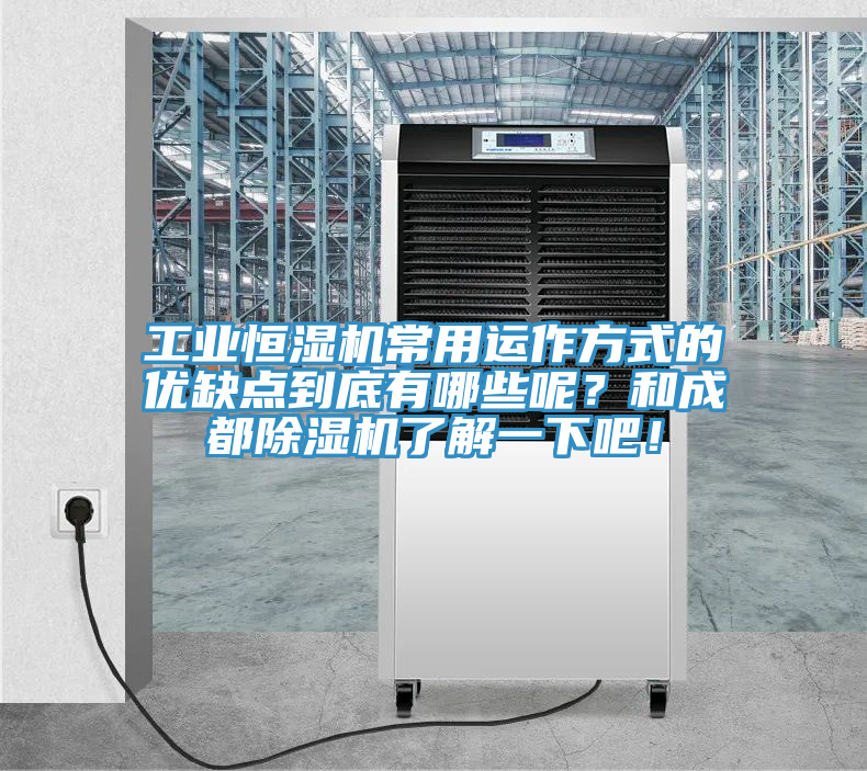 工業(yè)恒濕機(jī)常用運(yùn)作方式的優(yōu)缺點(diǎn)到底有哪些呢？和成都除濕機(jī)了解一下吧！