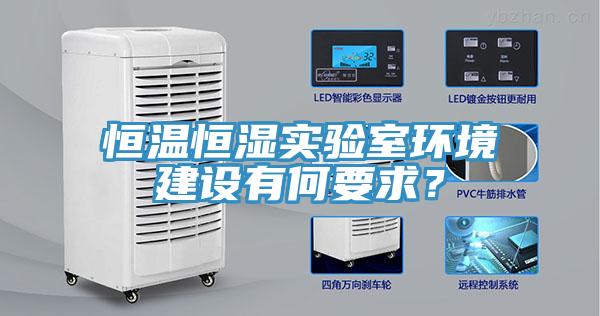 恒溫恒濕實驗室環(huán)境建設(shè)有何要求？