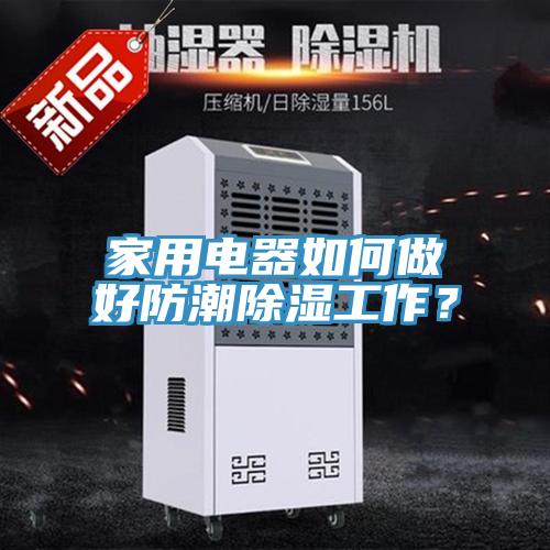 家用電器如何做好防潮除濕工作？