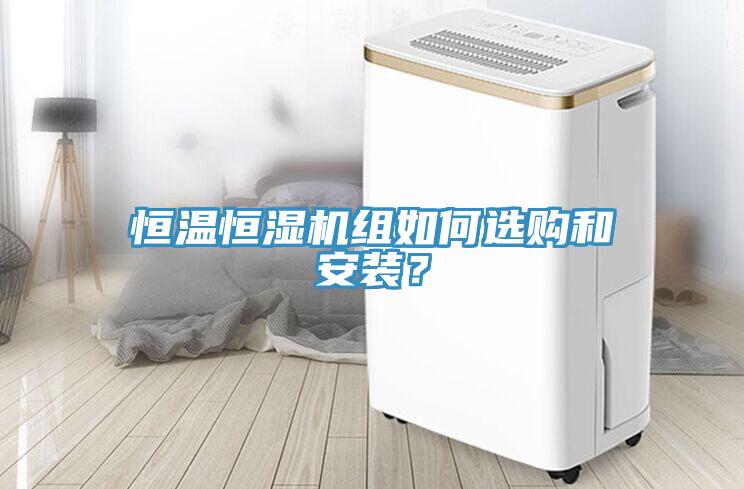 恒溫恒濕機(jī)組如何選購(gòu)和安裝？