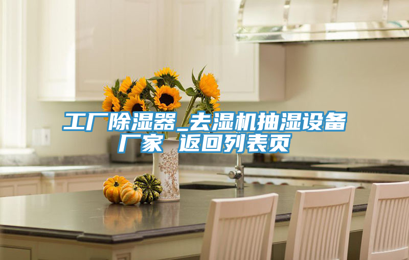 工廠除濕器_去濕機抽濕設(shè)備廠家 返回列表頁