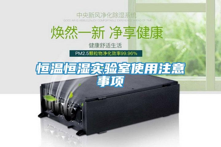 恒溫恒濕實(shí)驗(yàn)室使用注意事項(xiàng)