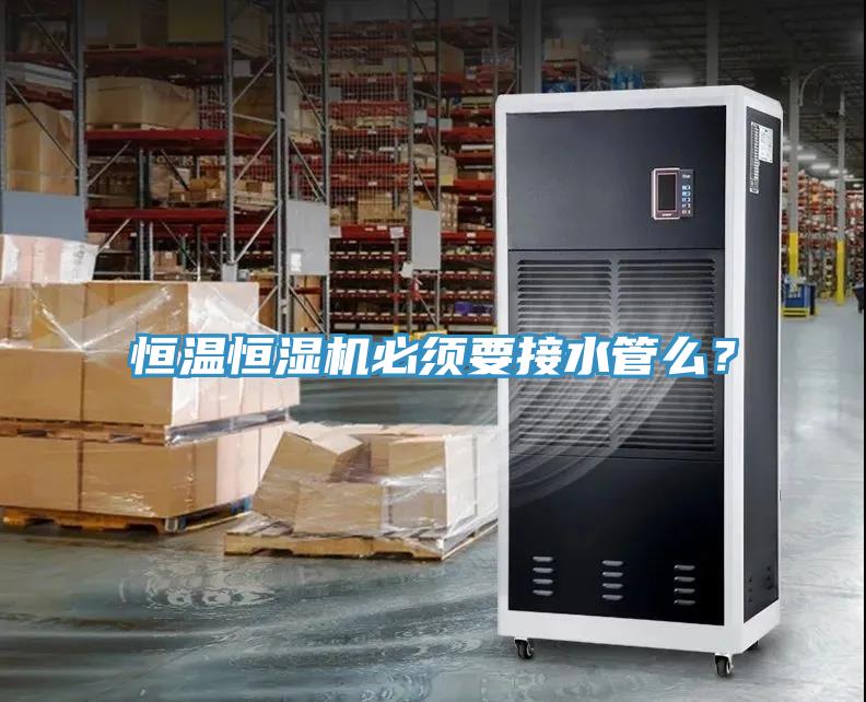 恒溫恒濕機必須要接水管么？