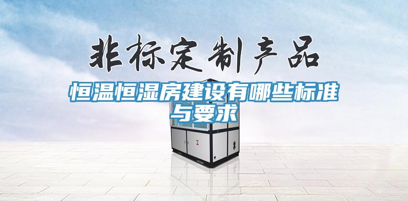 恒溫恒濕房建設(shè)有哪些標(biāo)準(zhǔn)與要求