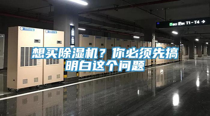 想買除濕機(jī)？你必須先搞明白這個(gè)問題
