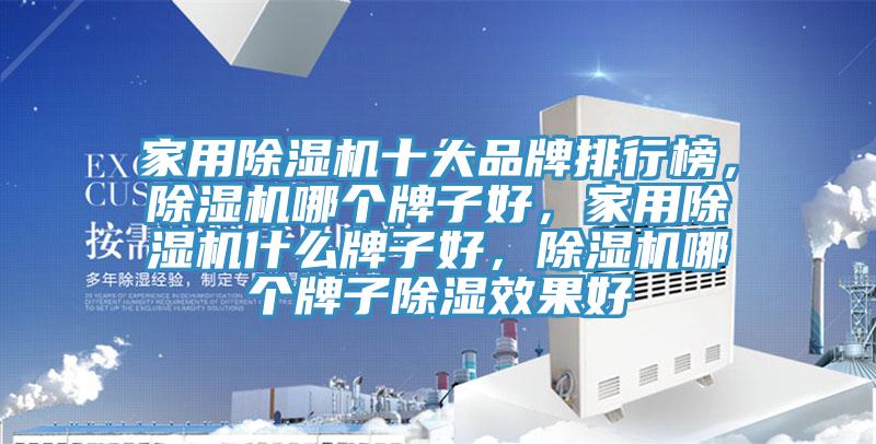 家用除濕機(jī)十大品牌排行榜，除濕機(jī)哪個(gè)牌子好，家用除濕機(jī)什么牌子好，除濕機(jī)哪個(gè)牌子除濕效果好