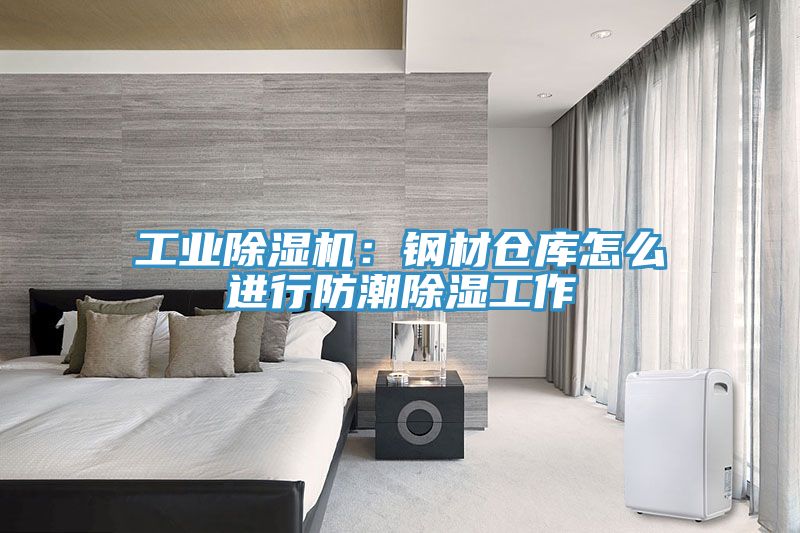 工業(yè)除濕機(jī)：鋼材倉庫怎么進(jìn)行防潮除濕工作