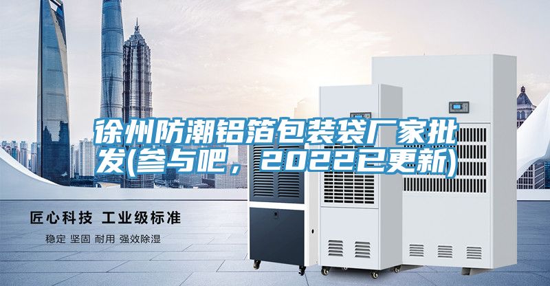 徐州防潮鋁箔包裝袋廠家批發(fā)(參與吧，2022已更新)