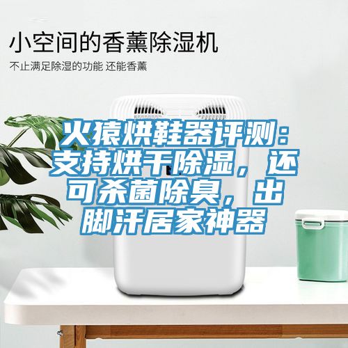 火猿烘鞋器評測：支持烘干除濕，還可殺菌除臭，出腳汗居家神器