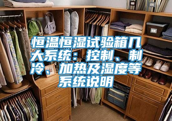 恒溫恒濕試驗(yàn)箱幾大系統(tǒng)：控制、制冷、加熱及濕度等系統(tǒng)說(shuō)明