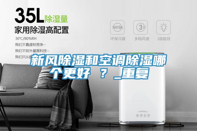 新風(fēng)除濕和空調(diào)除濕哪個(gè)更好 ？_重復(fù)