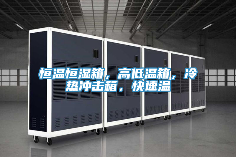 恒溫恒濕箱，高低溫箱，冷熱沖擊箱，快速溫