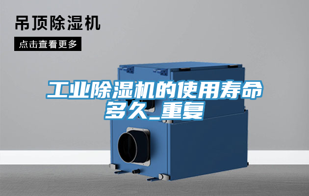 工業(yè)除濕機的使用壽命多久_重復(fù)
