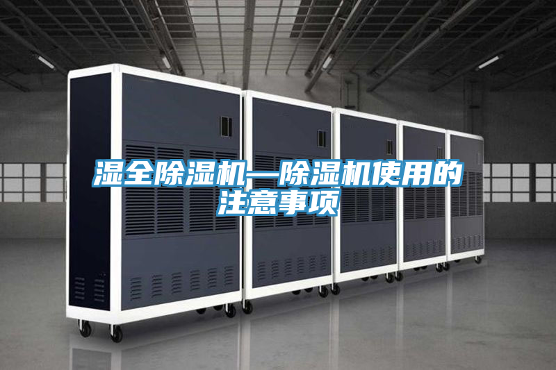 濕全除濕機(jī)—除濕機(jī)使用的注意事項(xiàng)