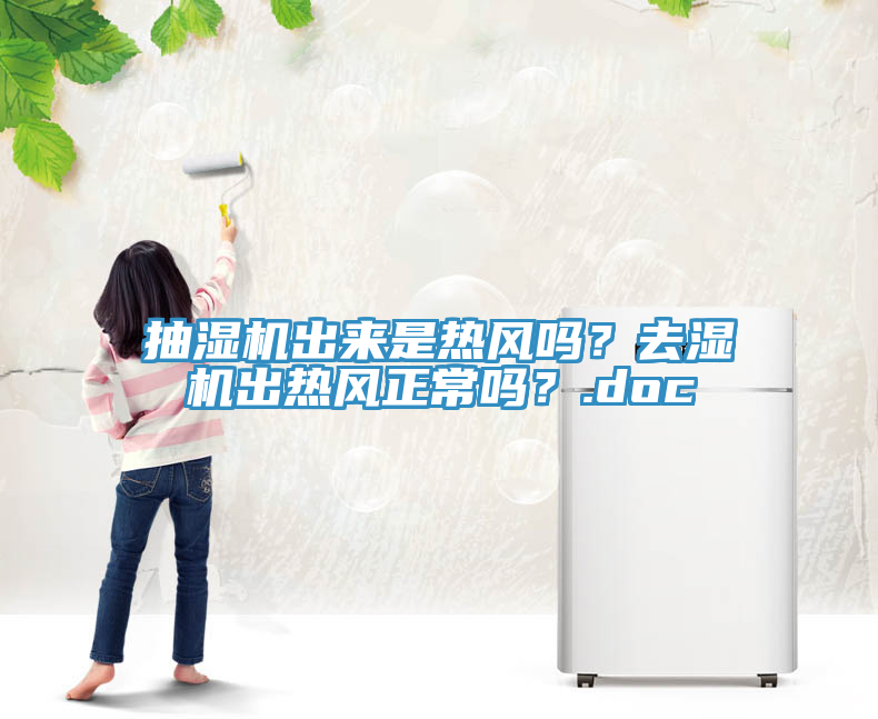抽濕機(jī)出來是熱風(fēng)嗎？去濕機(jī)出熱風(fēng)正常嗎？.doc