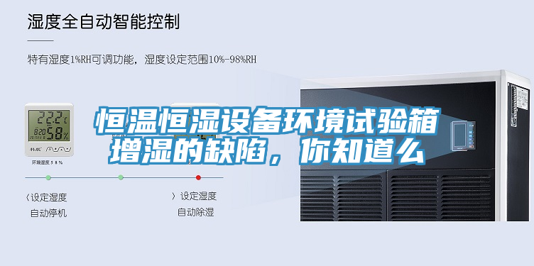 恒溫恒濕設(shè)備環(huán)境試驗(yàn)箱增濕的缺陷，你知道么