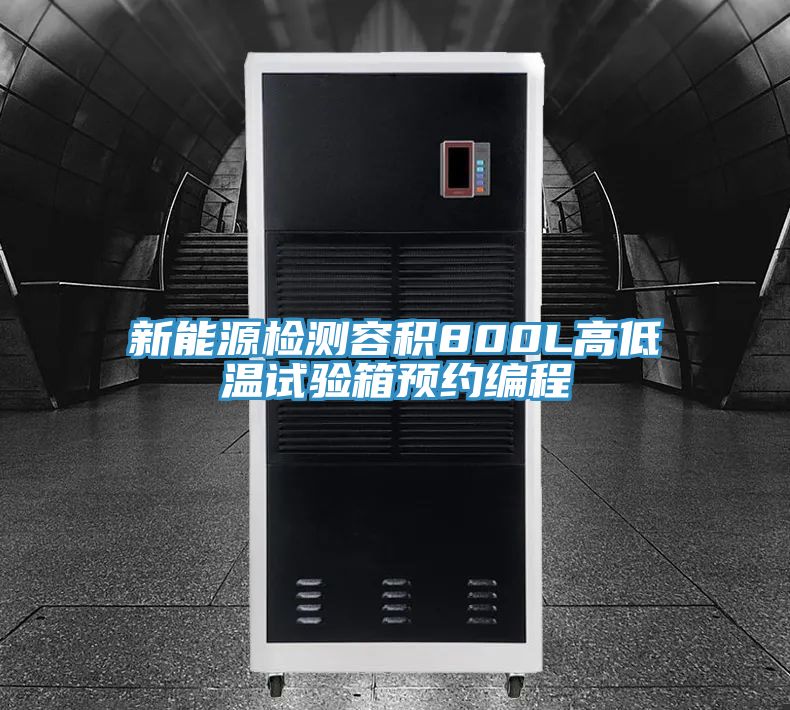 新能源檢測(cè)容積800L高低溫試驗(yàn)箱預(yù)約編程