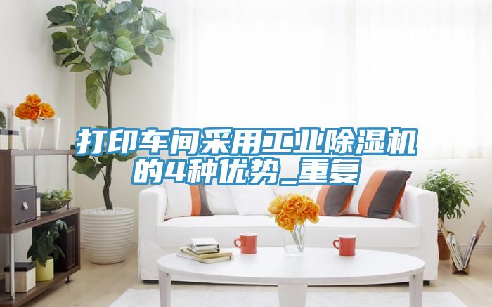 打印車間采用工業(yè)除濕機的4種優(yōu)勢_重復
