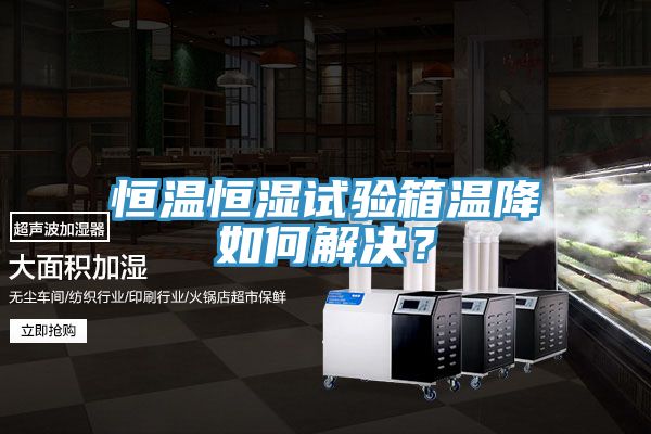 恒溫恒濕試驗(yàn)箱溫降如何解決？