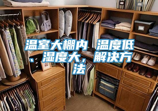 溫室大棚內(nèi) 溫度低、濕度大，解決方法