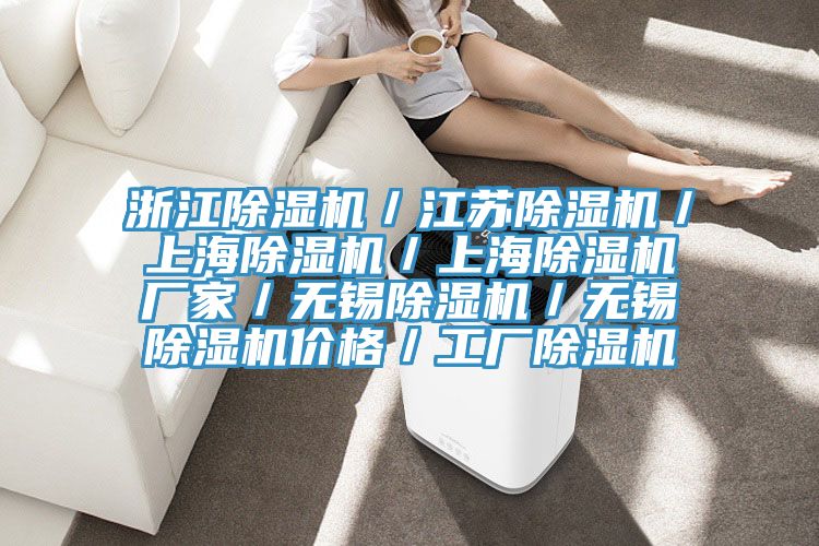 浙江除濕機／江蘇除濕機／上海除濕機／上海除濕機廠家／無錫除濕機／無錫除濕機價格／工廠除濕機