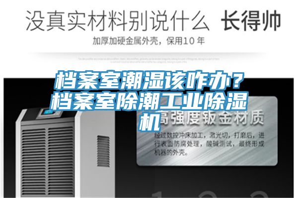 檔案室潮濕該咋辦？檔案室除潮工業(yè)除濕機(jī)