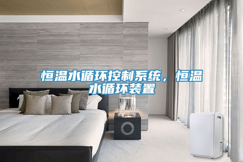 恒溫水循環(huán)控制系統(tǒng)，恒溫水循環(huán)裝置