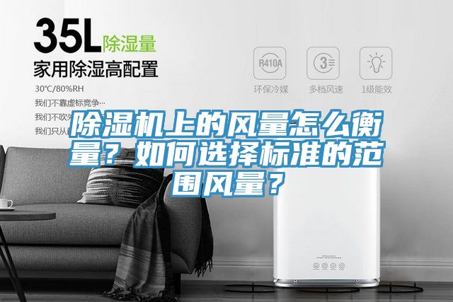 除濕機上的風量怎么衡量？如何選擇標準的范圍風量？