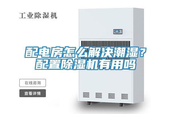 配電房怎么解決潮濕？配置除濕機有用嗎