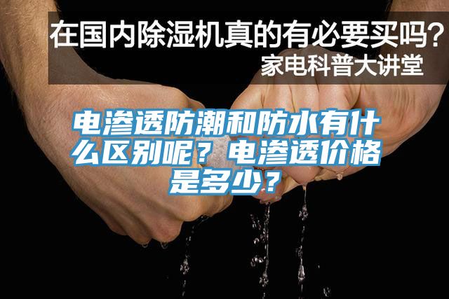 電滲透防潮和防水有什么區(qū)別呢？電滲透價(jià)格是多少？