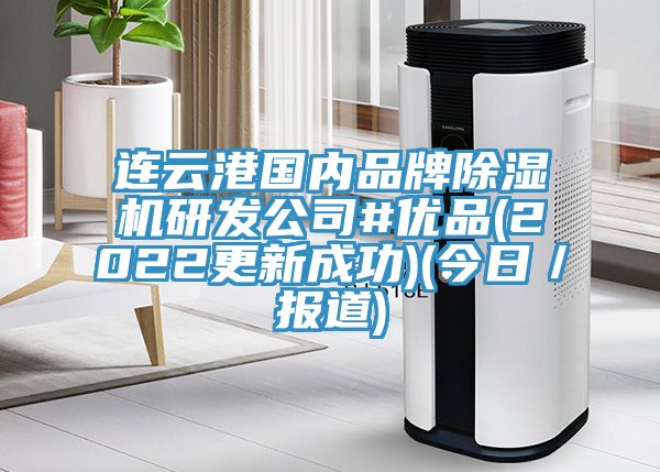 連云港國內(nèi)品牌除濕機(jī)研發(fā)公司#優(yōu)品(2022更新成功)(今日／報(bào)道)