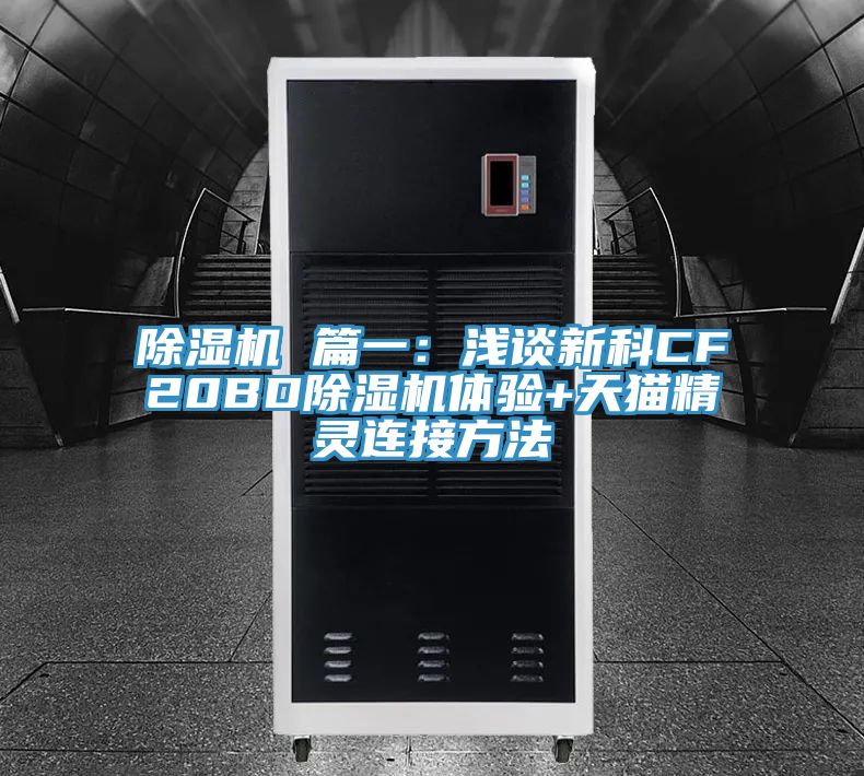 除濕機(jī) 篇一：淺談新科CF20BD除濕機(jī)體驗(yàn)+天貓精靈連接方法