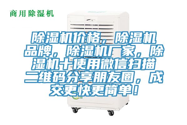 除濕機價格，除濕機品牌，除濕機廠家，除濕機十使用微信掃描二維碼分享朋友圈，成交更快更簡單！