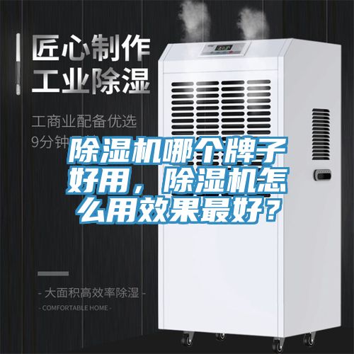 除濕機(jī)哪個(gè)牌子好用，除濕機(jī)怎么用效果最好？