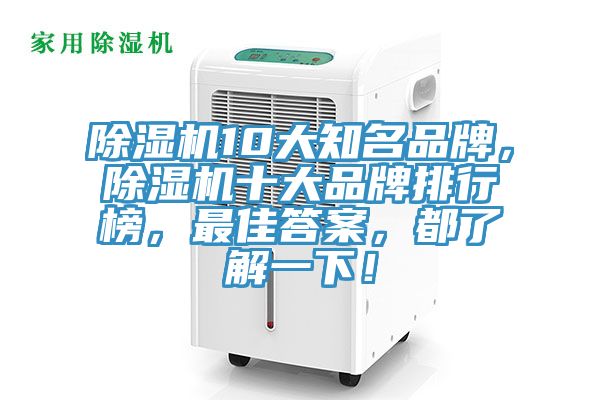 除濕機(jī)10大知名品牌，除濕機(jī)十大品牌排行榜，最佳答案，都了解一下！