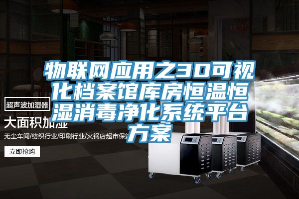 物聯(lián)網(wǎng)應(yīng)用之3D可視化檔案館庫(kù)房恒溫恒濕消毒凈化系統(tǒng)平臺(tái)方案