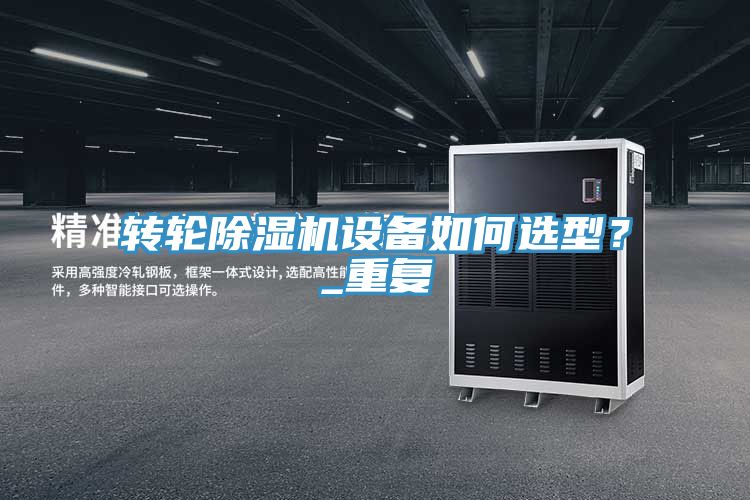 轉(zhuǎn)輪除濕機設備如何選型？_重復