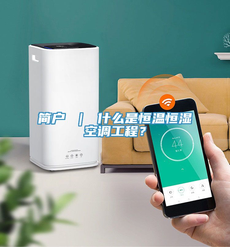 簡(jiǎn)戶 ｜ 什么是恒溫恒濕空調(diào)工程？