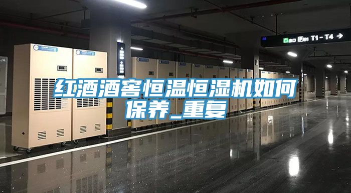 紅酒酒窖恒溫恒濕機如何保養(yǎng)_重復(fù)