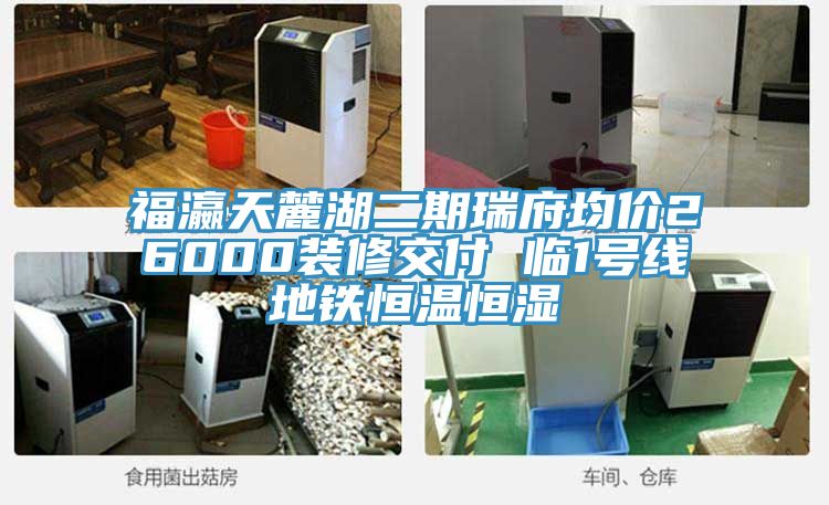 福瀛天麓湖二期瑞府均價(jià)26000裝修交付 臨1號(hào)線地鐵恒溫恒濕