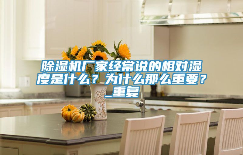 除濕機(jī)廠家經(jīng)常說(shuō)的相對(duì)濕度是什么？為什么那么重要？_重復(fù)